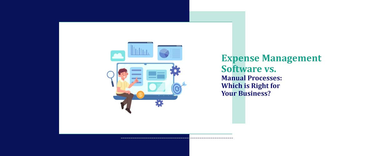 Expense Management Software vs. Manual Processes: Which is Right for Your Business?
